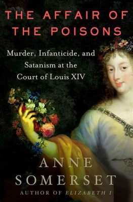 The Affair of the Poisons; A Courtly Intrigue Steeped in Occultism and Political Manipulation